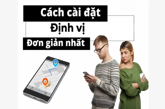 Hướng dẫn cài đặt định vị an toàn nhanh chóng chỉ 5 phút