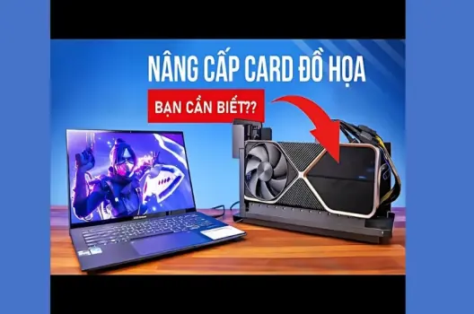 Cách nâng cấp card đồ họa cho laptop đơn giản và hiệu quả
