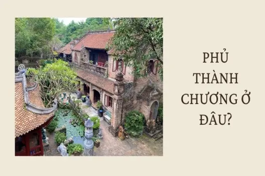 Phủ Thành Chương ở đâu? Địa điểm du lịch không thể bỏ lỡ