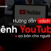 Bí quyết tạo kênh YouTube thành công toàn diện năm 2026