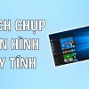 Cách Chụp Màn Hình Laptop Như Thế Nào? Hướng Dẫn Chi Tiết 2026