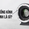 Ngàm máy ảnh là gì? Khám phá các loại ngàm phổ biến và cách chọn