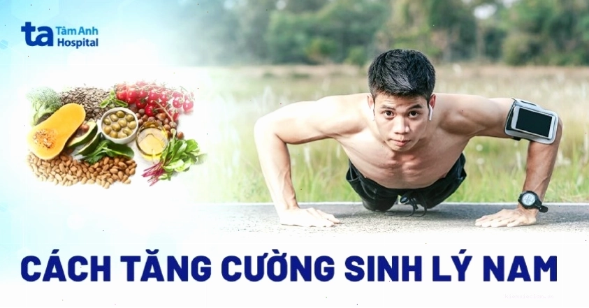 16 cách tăng cường sinh lý nam tự nhiên hiệu quả tại nhà đơn giản