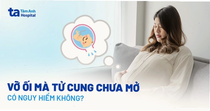 Nguy cơ khi vỡ ối mà tử cung chưa mở
