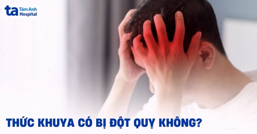 Thức khuya có bị đột quỵ không? Nguyên nhân do đâu?