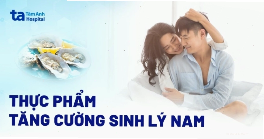 Thực phẩm tăng cường sinh lý nam hiệu quả và những lưu ý