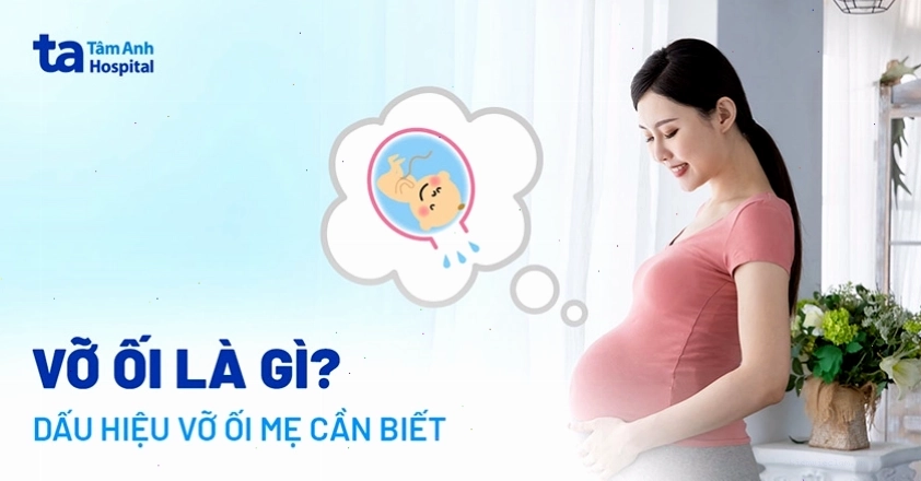 Vỡ ối là gì và tầm quan trọng của túi ối bảo vệ thai nhi