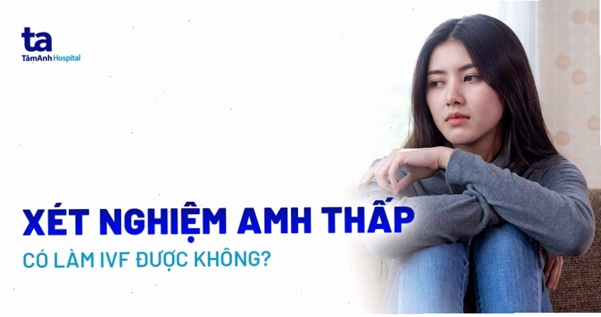 Xét nghiệm AMH thấp có làm IVF được không và các phương pháp hỗ trợ sinh sản khác