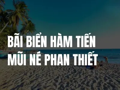 Bãi biển Hàm Tiến - Điểm dừng chân lý tưởng ở Mũi Né