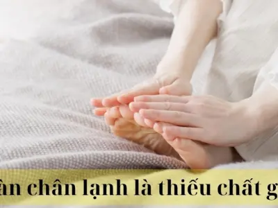Bàn chân lạnh là thiếu chất gì? Ăn gì để cải thiện tuần hoàn