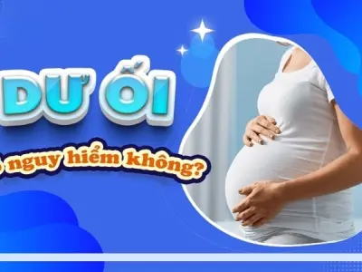 Bị dư ối có sao không và những dấu hiệu cần lưu ý