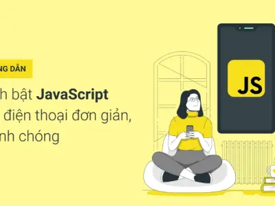 Hướng dẫn chi tiết cách bật JavaScript trên mọi trình duyệt