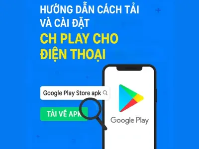 Hướng dẫn chi tiết cách tải CH Play nhanh nhất hiện nay