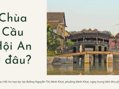 Chùa Cầu Hội An ở đâu? Hướng dẫn chi tiết cách tham quan