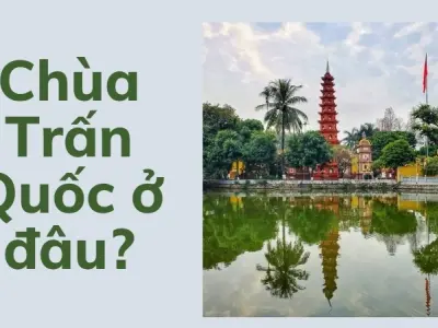 Chùa Trấn Quốc ở đâu? Cẩm nang tham quan đầy đủ từ A đến Z