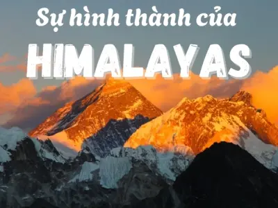 Dãy núi Himalaya được hình thành như thế nào và vì sao vẫn tiếp tục cao lên?