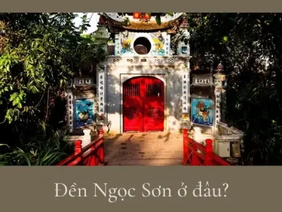 Đền Ngọc Sơn ở đâu? Review trải nghiệm chi tiết cho du khách