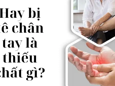 Hay bị tê chân tay là thiếu chất gì và cách cải thiện