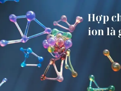 Hợp chất ion là gì? Cấu trúc, đặc điểm và tính chất nổi bật