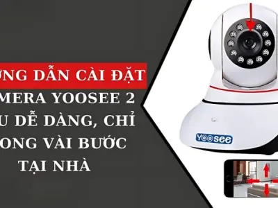 Hướng dẫn cài đặt camera yoosee 2 râu chi tiết dễ hiểu