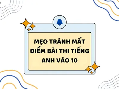 Các mẹo làm bài thi tiếng Anh vào 10 giúp đạt điểm cao