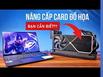 Cách nâng cấp card đồ họa cho laptop đơn giản và hiệu quả