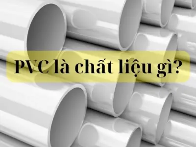 PVC là chất liệu gì? Ưu điểm và ứng dụng trong đời sống
