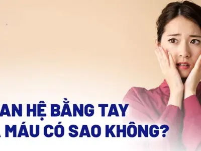 Giải đáp chi tiết quan hệ bằng tay có bị sao không