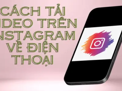 Cách tải video Instagram về điện thoại miễn phí siêu nhanh