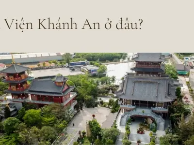 Tu Viện Khánh An ở đâu? Gợi ý lịch trình tham quan