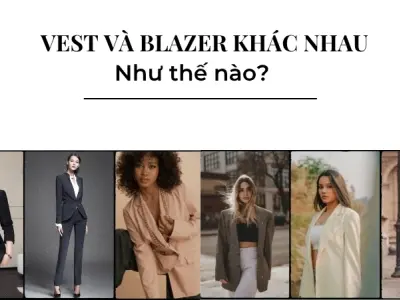 Áo blazer khác áo vest như thế nào? Mặc gì cho đúng gu và thời thượng