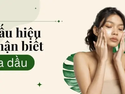 Cách phân biệt da dầu da khô chuẩn xác nhất để chăm sóc hiệu quả