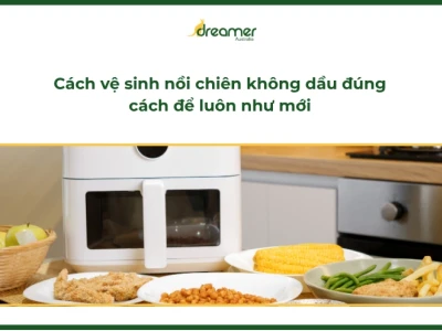 Bí quyết làm sạch nồi chiên không dầu bền đẹp như mới